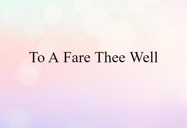 To A Fare-thee-well (noun) Definition, Meaning & Examples