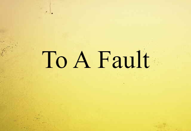 To A Fault (noun) Definition, Meaning & Examples