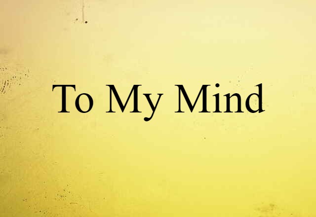 To My Mind (noun) Definition, Meaning & Examples