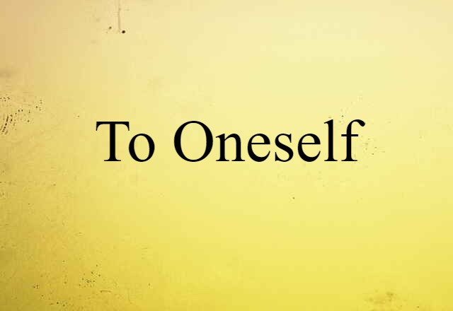 to oneself