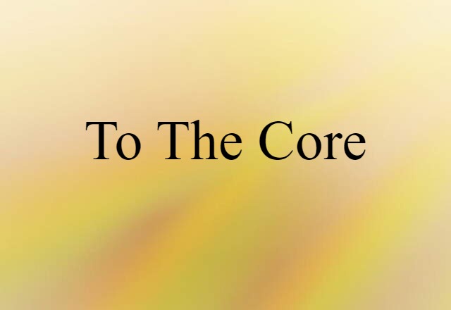 to the core