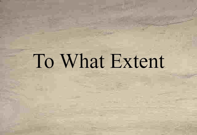 To What Extent (noun) Definition, Meaning & Examples