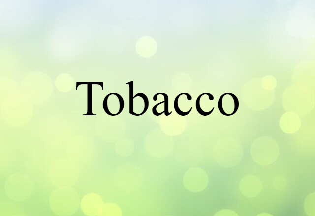 Tobacco (noun) Definition, Meaning & Examples