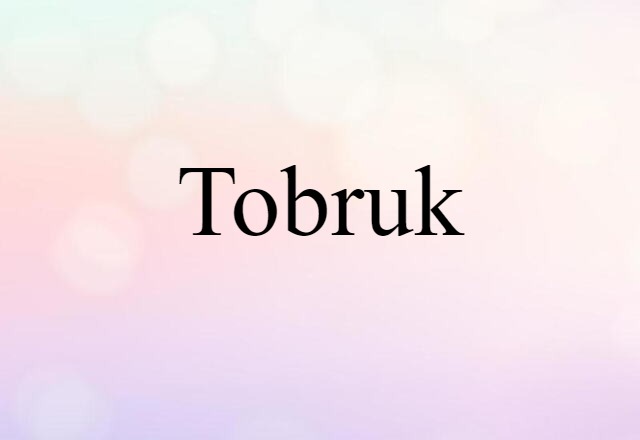 Tobruk (noun) Definition, Meaning & Examples