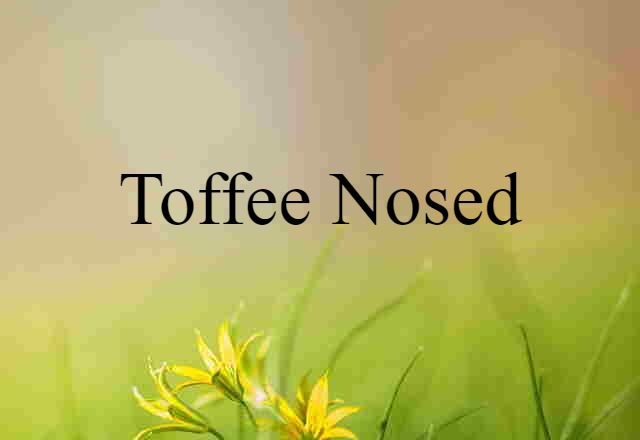 toffee-nosed