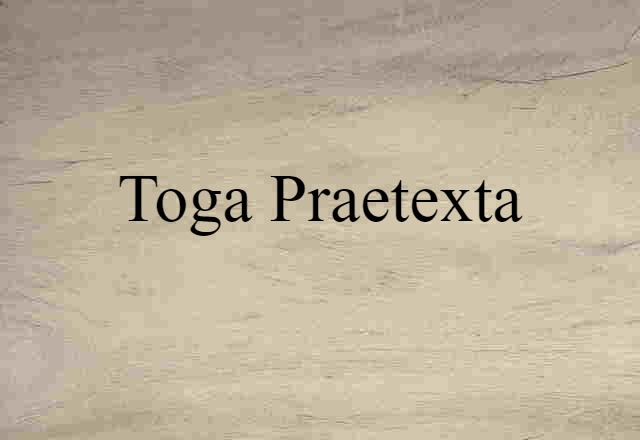 Toga Praetexta (noun) Definition, Meaning & Examples