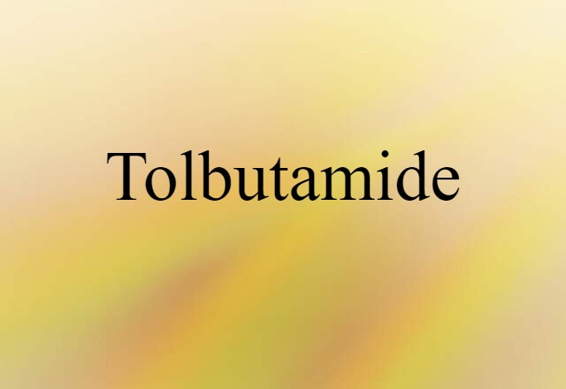 Tolbutamide (noun) Definition, Meaning & Examples