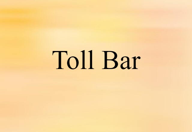 Toll Bar (noun) Definition, Meaning & Examples