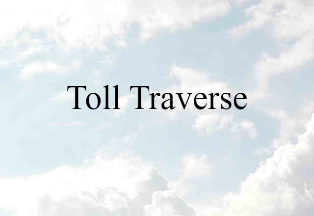 Toll Traverse (noun) Definition, Meaning & Examples