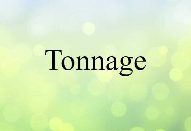 Tonnage (noun) Definition, Meaning & Examples