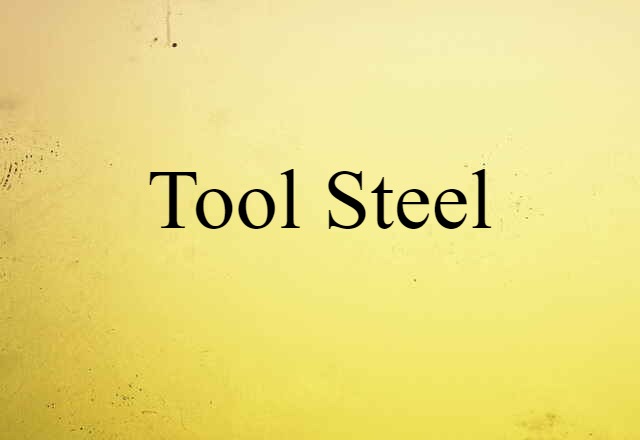 Tool Steel (noun) Definition, Meaning & Examples