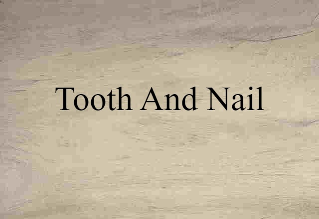 tooth and nail