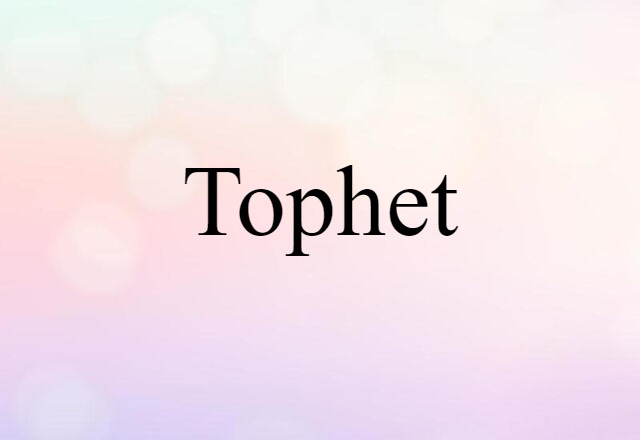 Tophet (noun) Definition, Meaning & Examples