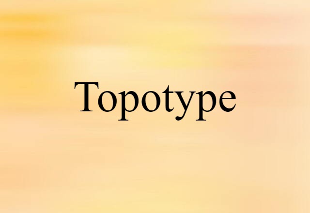 Topotype (noun) Definition, Meaning & Examples