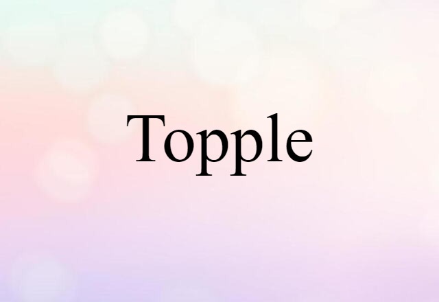 Topple (noun) Definition, Meaning & Examples