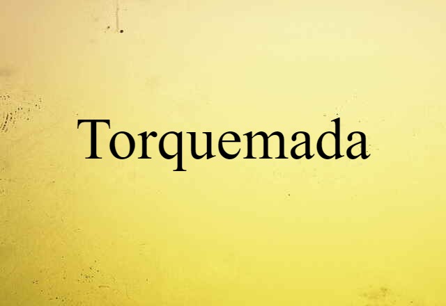 Torquemada (noun) Definition, Meaning & Examples