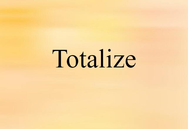 Totalize (noun) Definition, Meaning & Examples