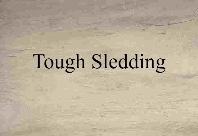 tough sledding