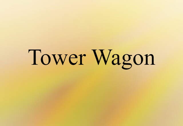 Tower Wagon (noun) Definition, Meaning & Examples