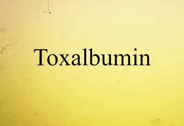 Toxalbumin (noun) Definition, Meaning & Examples