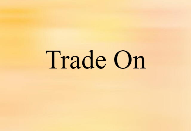 Trade On (noun) Definition, Meaning & Examples