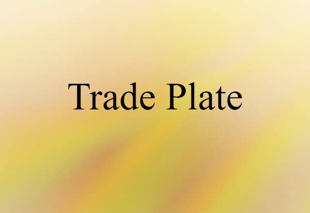 Trade Plate (noun) Definition, Meaning & Examples