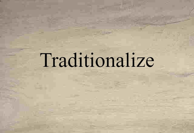 Traditionalize (noun) Definition, Meaning & Examples