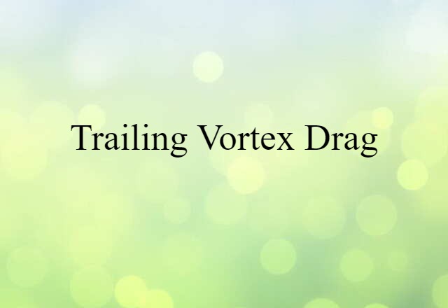 Trailing Vortex Drag (noun) Definition, Meaning & Examples