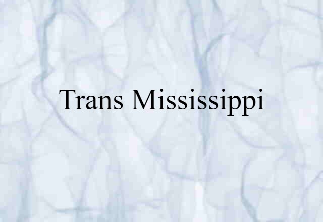 Trans-Mississippi (noun) Definition, Meaning & Examples