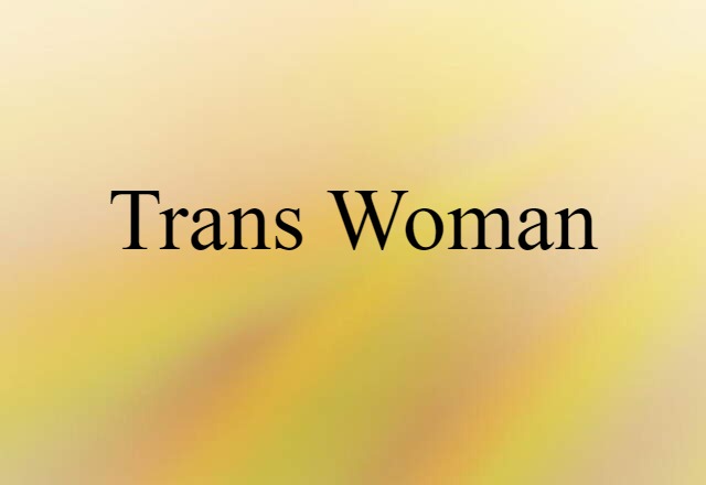 Trans Woman (noun) Definition, Meaning & Examples