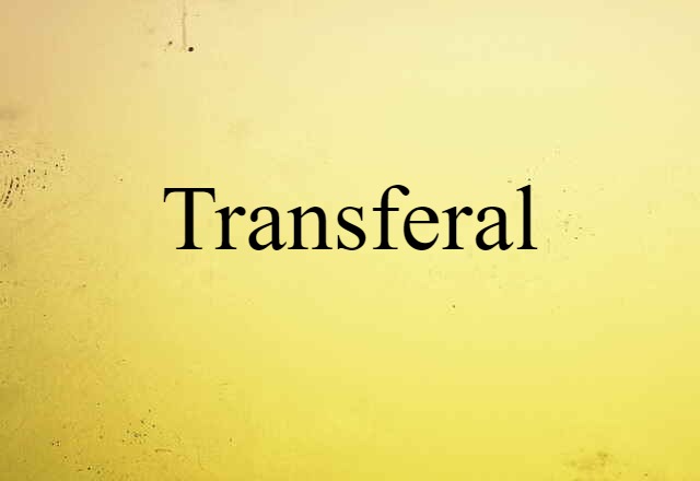 Transferal (noun) Definition, Meaning & Examples