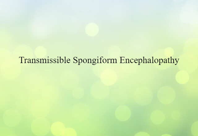 transmissible spongiform encephalopathy