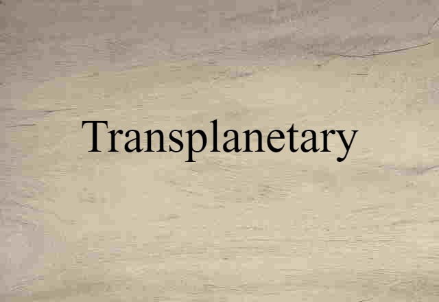 Transplanetary (noun) Definition, Meaning & Examples