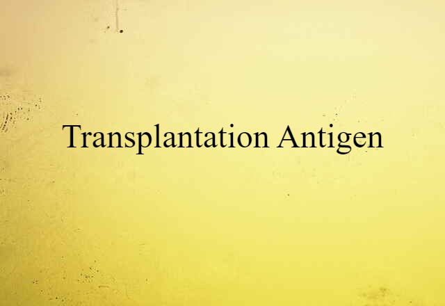 Transplantation Antigen (noun) Definition, Meaning & Examples