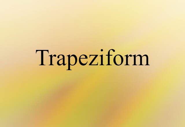 Trapeziform (noun) Definition, Meaning & Examples