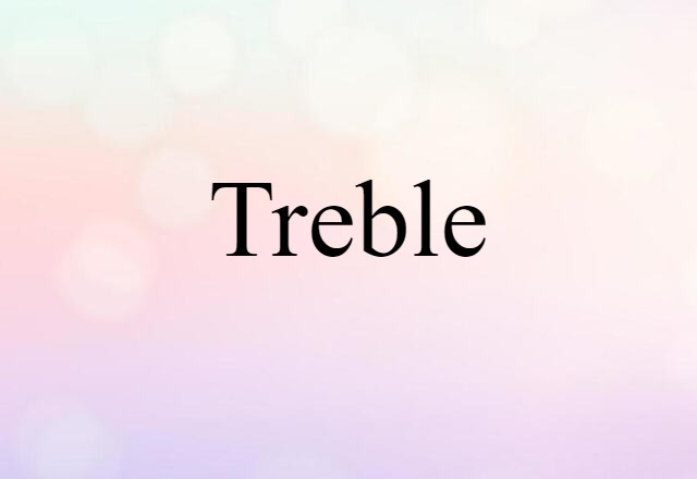 Treble (noun) Definition, Meaning & Examples