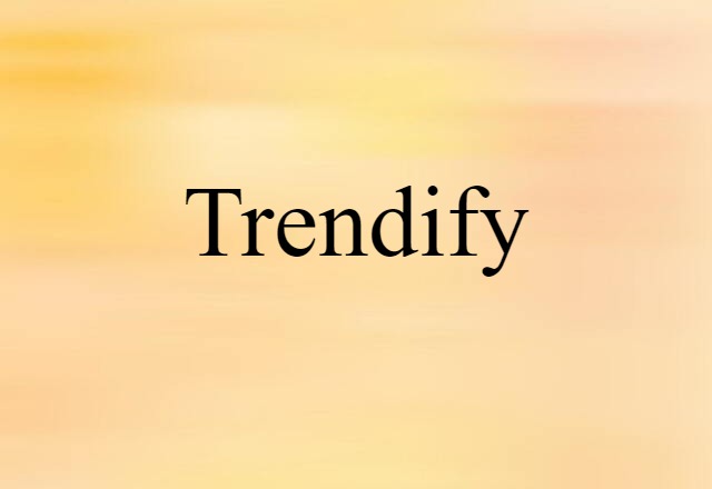 Trendify (noun) Definition, Meaning & Examples