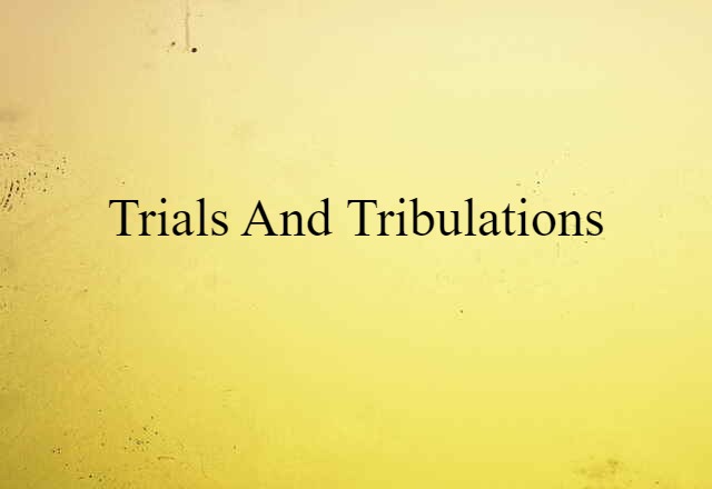 trials and tribulations