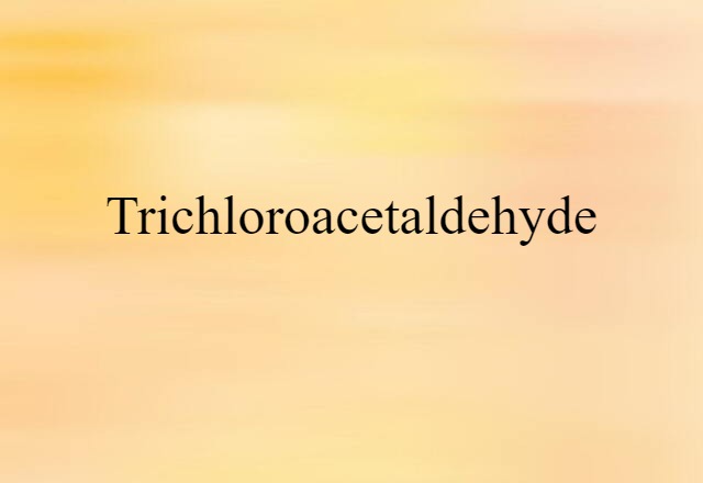 trichloroacetaldehyde