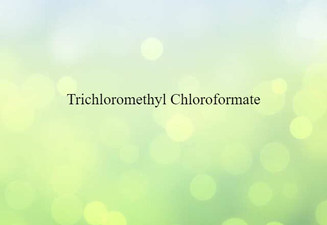 Trichloromethyl Chloroformate (noun) Definition, Meaning & Examples