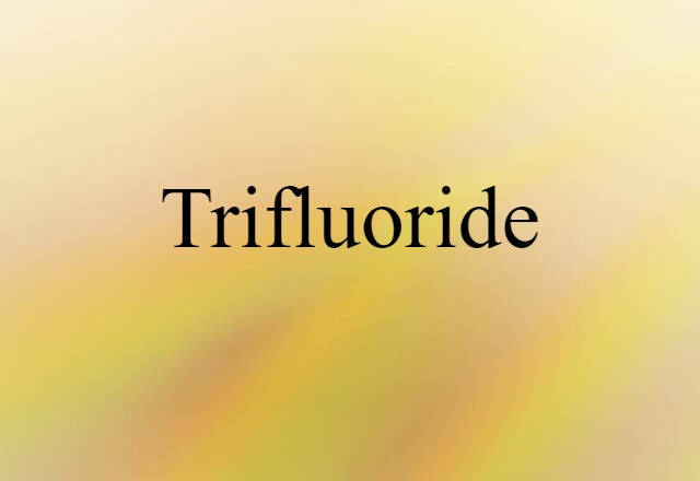 Trifluoride (noun) Definition, Meaning & Examples