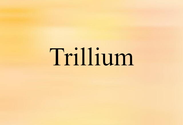 Trillium (noun) Definition, Meaning & Examples