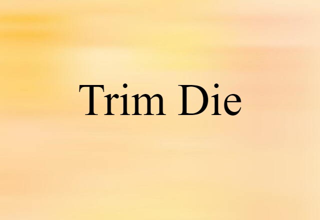 trim die