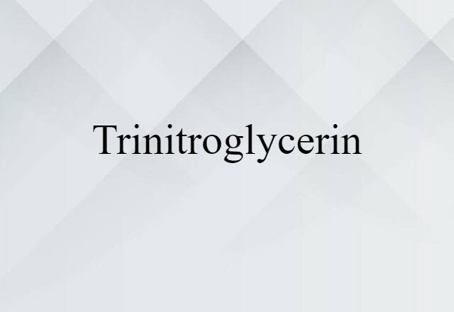 Trinitroglycerin (noun) Definition, Meaning & Examples