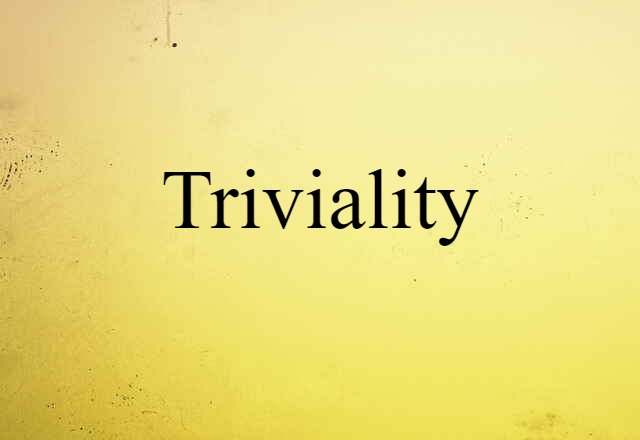 Triviality (noun) Definition, Meaning & Examples