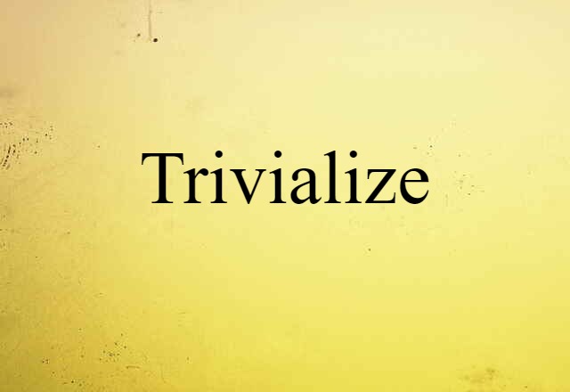 trivialize