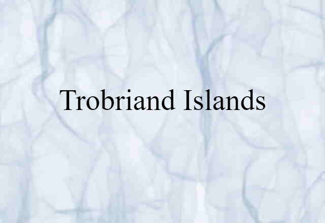 Trobriand Islands (noun) Definition, Meaning & Examples