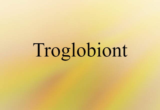 Troglobiont (noun) Definition, Meaning & Examples