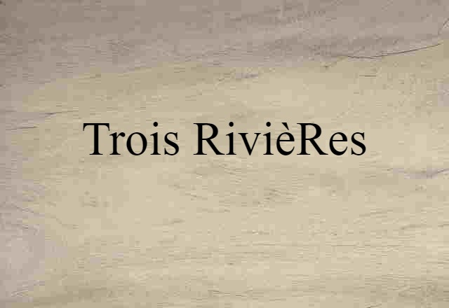 Trois Rivières (noun) Definition, Meaning & Examples