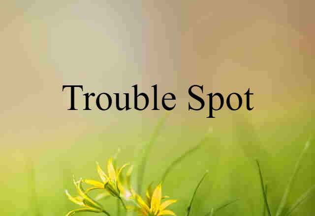 trouble spot